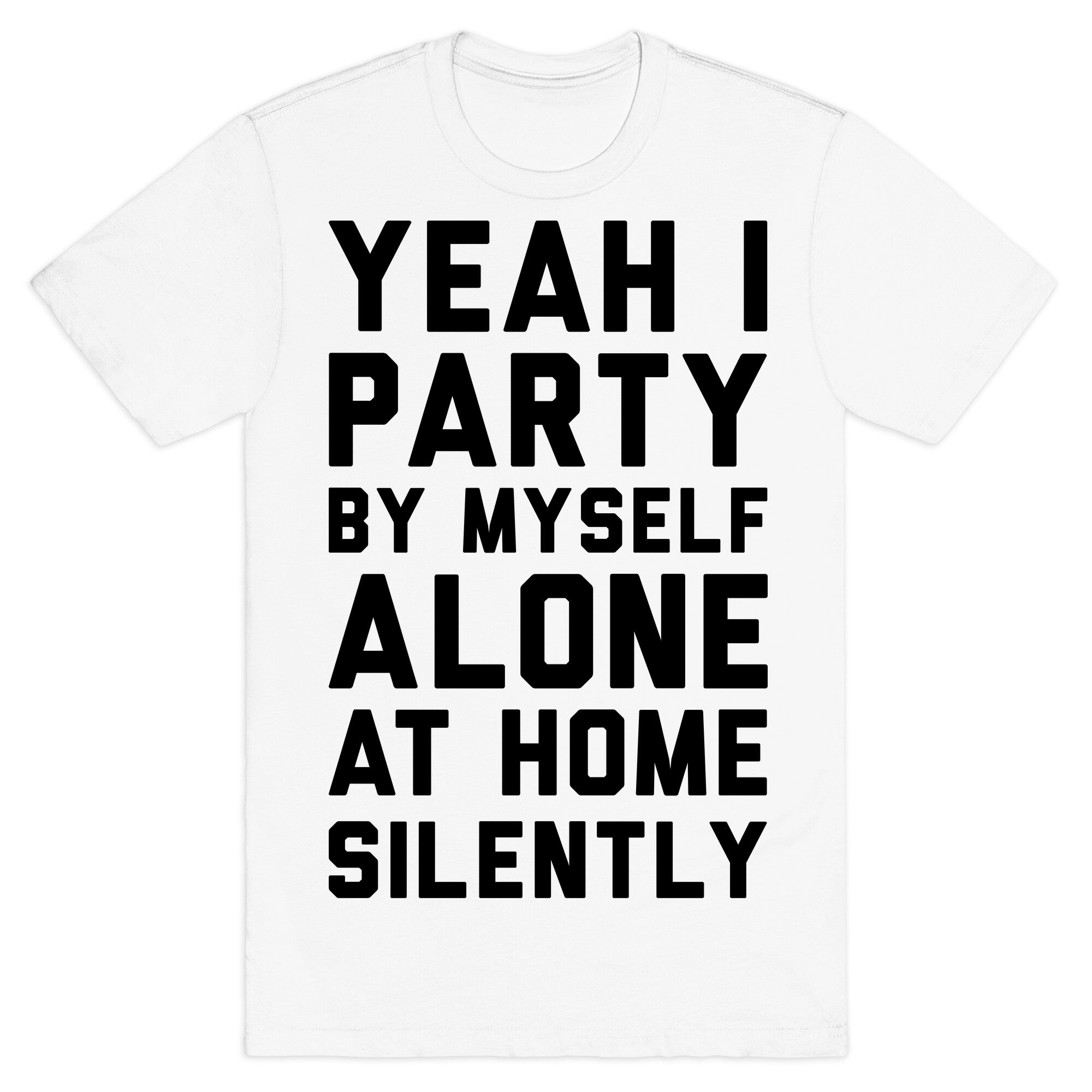 Yeah I Party By Myself Alone At Home Silently T-Shirt